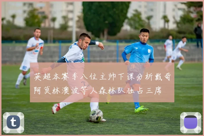 英超本赛季八位主帅下课分析戴奇阿莫林澳波等人森林队独占三席