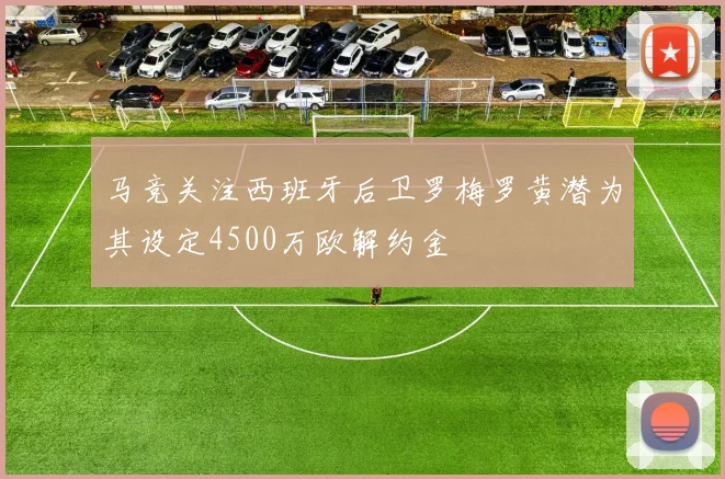 马竞关注西班牙后卫罗梅罗黄潜为其设定4500万欧解约金