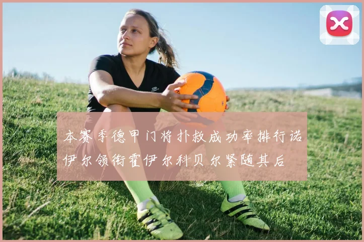 本赛季德甲门将扑救成功率排行诺伊尔领衔霍伊尔科贝尔紧随其后