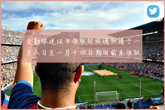 全勤球迷证书领取时间通知请于一月八日至一月十四日期间前来领取