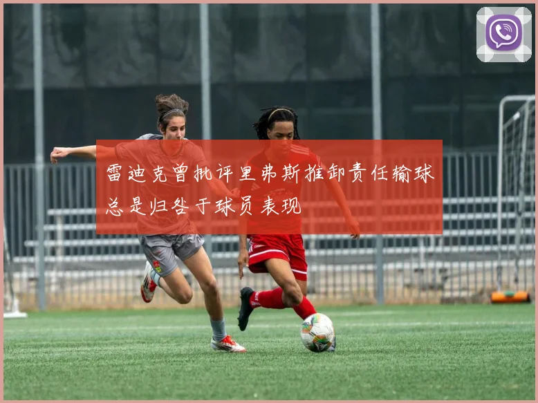 雷迪克曾批评里弗斯推卸责任输球总是归咎于球员表现