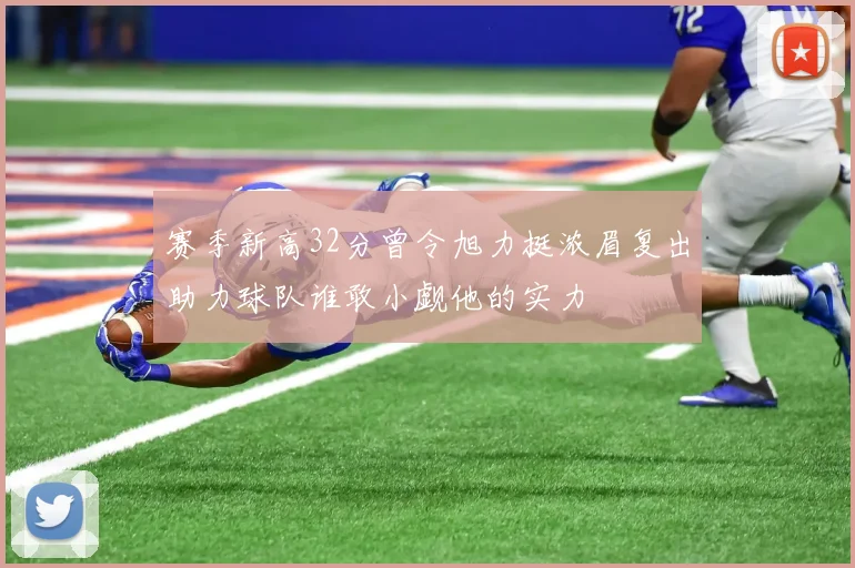 赛季新高32分曾令旭力挺浓眉复出助力球队谁敢小觑他的实力