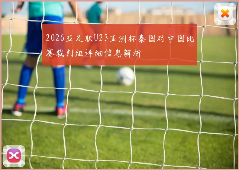 2026亚足联U23亚洲杯泰国对中国比赛裁判组详细信息解析